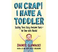 Oh Crap! I Have a Toddler: Tackling These Crazy Awesome Years-No Time-outs Needed: Volume 2 (Oh Crap Parenting)