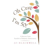 Oh Crap - I'm 50!: A Journey from Fearful to Fabulous (Sometimes) (Midlife and Beyond)