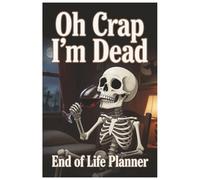 Oh Crap I'm Dead: End of Life Journal | an easy guide that helps your loved ones find all the crucial details after you’re gone.