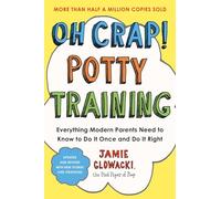 Oh Crap! Potty Training: Everything Modern Parents Need to Know to Do It Once and Do It Right (Volume 1) (Oh Crap Parenting)