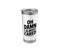 Oh Damn I Almost Cared Sarcastic Humor Stainless Steel Insulated Tumbler