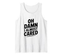 Oh Damn I Almost Cared Sarcastic Humor Tank Top