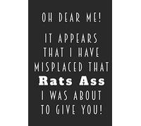 Oh Dear Me! It Appears That I Have Misplaced That Rats Ass I Was About To Give You!: Snarky Daily Writing Notebook Blank Wide Ruled Gift for Him Her Friend Co-Worker