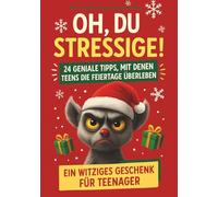 Oh, du Stressige!: 24 geniale Tipps, mit denen Teens die Feiertage überleben: Ein witziges Geschenk für Teenager