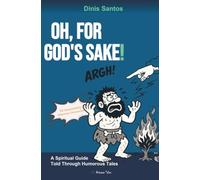 OH, FOR GOD'S SAKE!: A Spiritual Guide Told Through Humorous Tales