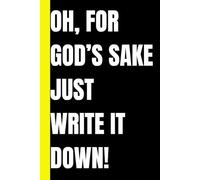 Oh For Gos' Sake Just Write It Down: A Perfect notebook for writers, thinkers, daydreamers, and doers alike