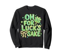 Oh For Luck's Sake St Patricks Day Lucky Shamrock Bow Women Sweatshirt
