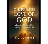 Oh, For the Love of God: Devotional and Prayer Journal for Experiencing God's Love Daily