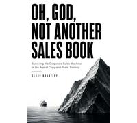 Oh, God, Not Another Sales Book: Surviving the Corporate Sales Machine in the Age of Copy-and-Paste Training (The Sell Anyway Series)