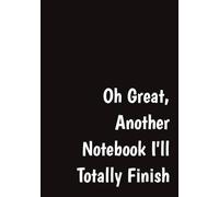 Oh Great, Another Notebook I'll Totally Finish: Funny Sarcastic Journal | Snarky Humor | Novelty Gag Gift | Great for Home or Office, Men and Women | 110 Wide Ruled Pages | 7x10 Inches