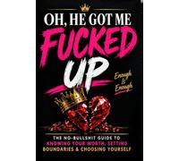 Oh, He Got Me Fucked Up: The No-Bullshit Guide to Knowing Your Worth, Setting Boundaries, and Choosing Yourself