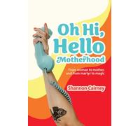 Oh Hi, Hello Motherhood: From woman to mother, and from martyr to magic