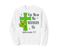 Oh How He Blesses Us Ephesian1:3 Bible Christian St Patricks Sweatshirt