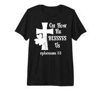 Oh How He Blesses Us Sign Ephesian 1:3 Christian St Patricks Premium T-Shirt