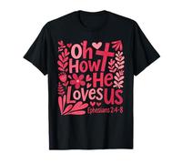 Oh How He Loves Us Ephesians 2 4 8 Christian Floral Faith T-Shirt