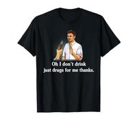 Oh I Don't Drink Just Drugs For Me Thanks T-Shirt