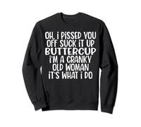 Oh I Pissed You Off Suck It Up Buttercup I’m A Cranky Old Sweatshirt