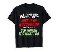 Oh I Pissed You Off? Suck It Up Buttercup I'm A Cranky Old T-Shirt