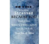 Oh I See You Are Stressed Because You Don't Know When I Will Have Time To Do Both Your Job and Mine: Day Planner Employees boss Office diary