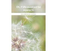 Oh, if life could just be PERFECT! • The Companion Journal: Extra space to write, draw or doodle your reflections.