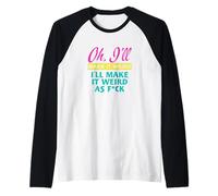 Oh, I'll Make It Weird I'll Make It Weird As FCK Raglan Baseball Tee