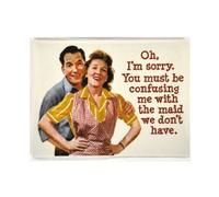 Oh, I'm Sorry. You Must Be Confusing Me With The Maid We Don't Have. Fridge Magnet