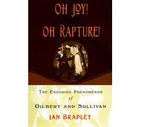 Oh Joy! Oh Rapture!: The Enduring Phenomenon of Gilbert and Sullivan