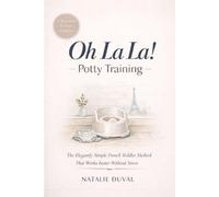 Oh La La! Potty Training: The Elegantly Simple French Toddler Method That Works Faster Without Stress