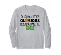 Oh Look another glorious morning makes me sick Long Sleeve T-Shirt