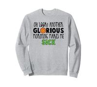 Oh Look another glorious morning makes me sick Sweatshirt