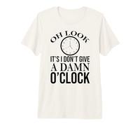 Oh Look It's I Do Not Give a Damn O'Clock Retirement Retired Premium T-Shirt