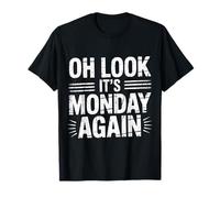 Oh Look It's Monday Again Sarcasm Tired Routine |- T-Shirt