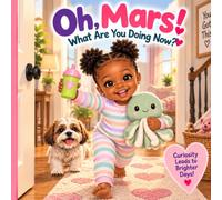 Oh, Mars! What Are You Doing Now?: A Little Girl's Big Adventures Around the House