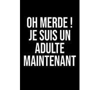 Oh merde ! Je suis un Adulte Maintenant - Cadeau original pour vos proches - Cadeau formidable entre amis: Cadeau Idéal pour les collègues de travail, ... -120 Pages - Papier Ligné - Petit Format A5