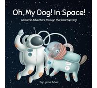 Oh, My Dog! In Space!: A Cosmic Adventure through the Solar System!