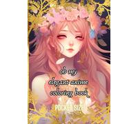 oh my elegant anime coloring book pocket size: perfect for girls/teen girls who love to color in beautiful anime girls from princesses to fairies and ... now comes in a small travel pocket size