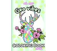 oh my Geo vibes coloring book mini: Bold and easy geometric animal illustrations with charming floral and mandala elements-designed for a cozy, ... and kids! (My favorites and all there sizes!)