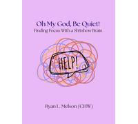 Oh My God, Be Quiet!: Finding Focus With a Sh!tshow Brain