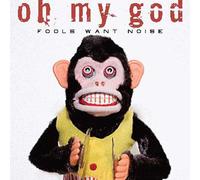 Oh My God - Fools Want Noise