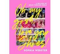 Oh My Gosh, I Love Your Shoes!: A Decade of Head-Turning Heels