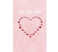 Oh My Love: Beautifully crafted Journal & Notebook for people in love | Perfect gift for your valentine