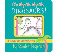 Oh My Oh My Oh Dinosaurs!: A Book of Opposites (Boynton on Board)