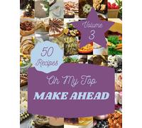 Oh My Top 50 Make Ahead Recipes Volume 3: Explore Make Ahead Cookbook NOW!