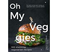 Oh My Veggies: the best of the best variety of vegetable main courses: 100 stunning vegetarian recipes (Vegetarian cookbook)