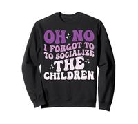 Oh No I Forgot To Socialize The Children Sweatshirt