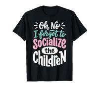 Oh No I Forgot to Socialize The Children T-Shirt