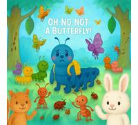Oh, No, Not a Butterfly!: A Children’s Picture Book About Growth, Change, and Friendship
