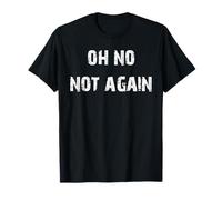 Oh No Not Again T-Shirt