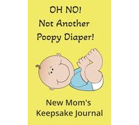 OH NO! Not Another Poopy Diaper!: New Mom's Keepsake Journal