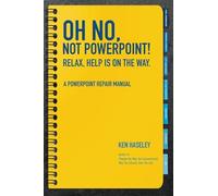 Oh No, Not PowerPoint! Relax, Help Is on the Way.: A PowerPoint Repair Manual